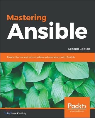 Mastering Ansible - Second Edition: Master the ins and outs of advanced operations with Ansible
