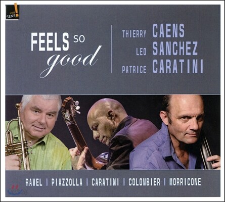 Thierry Caens / Leo Sanchez 척 맨지오니의 ‘필 소 굿’ 외 (Feels So Good - Chuck Mangione / Ravel / Piazzolla / Morricone) 티에리 캉스, 레오 산체스, 파트리스 카라티니