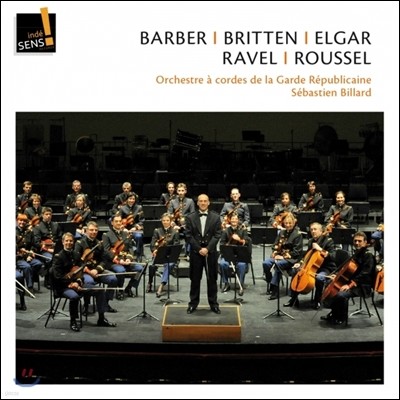 Orchestre a Cordes de la Garde Republicaine 군기 바짝 든 현악기들의 노래 - 바버 / 브리튼 / 엘가 / 라벨 / 루셀 (Barber / Britten / Elgar / Ravel / Roussel) 세바스티앙 비야드, 프랑스 공화국 근위 음악대