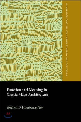 Function and Meaning in Classic Maya Architecture: A Symposium at Dumbarton Oaks, 7th and 8th October 1994