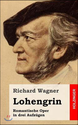 Lohengrin: Romantische Oper in Drei Aufzugen