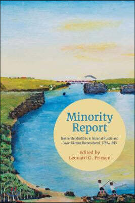 Minority Report: Mennonite Identities in Imperial Russia and Soviet Ukraine Reconsidered, 1789-1945