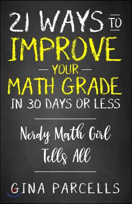 21 Ways to Improve Your Math Grade in 30 Days or Less: Nerdy Math Girl Tells All