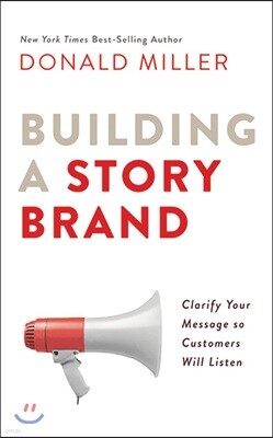 Building a Storybrand: Clarify Your Message So Customers Will Listen