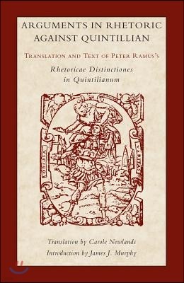 Arguments in Rhetoric Against Quintilian: Translation and Text of Peter Ramus's Rhetoricae Distinctiones in Quintilianum (1549)