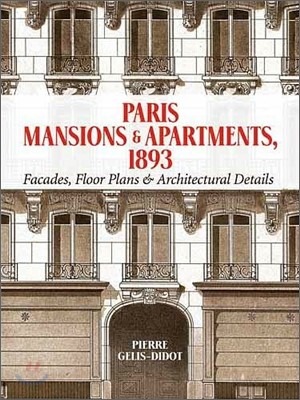 Paris Mansions and Apartments 1893: Facades, Floor Plans and Architectural Details