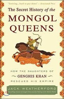 The Secret History of the Mongol Queens: How the Daughters of Genghis Khan Rescued His Empire