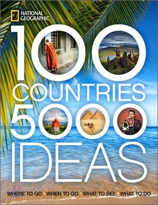 100 Countries, 5,000 Ideas: Where to Go, When to Go, What to See, What to Do