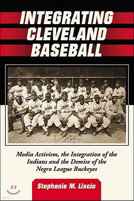 Integrating Cleveland Baseball: Media Activism, the Integration of the Indians and the Demise of the Negro League Buckeyes