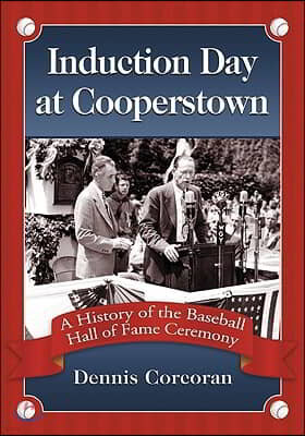 Induction Day at Cooperstown: A History of the Baseball Hall of Fame Ceremony