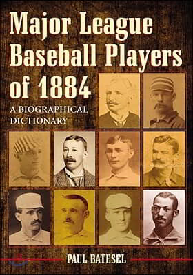 Major League Baseball Players of 1884: A Biographical Dictionary