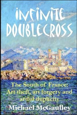 Infinite Doublecross: The South of France: Art theft, art forgery, and artful duplicity