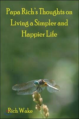 Papa Rich's Thoughts on Living a Simpler and Happier Life