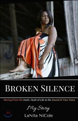 Broken Silence: Moving from the Hush, Hush of Life to the Sound of Your Voice