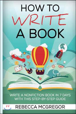 How to Write a Book: Write a nonfiction book in 7 days with this step-by-step guide