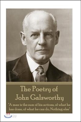 The Poetry of John Galsworthy: A Man Is the Sum of His Actions, of What He Has Done, of What He Can Do, Nothing Else