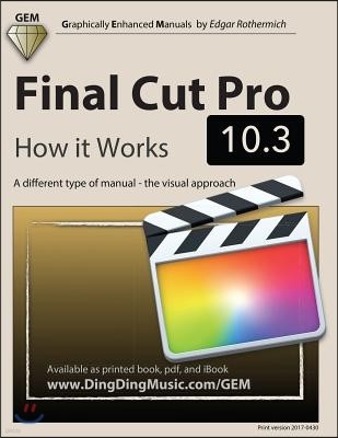 Final Cut Pro 10.3: How It Works: A Different Type of Manual - The Visual Approach
