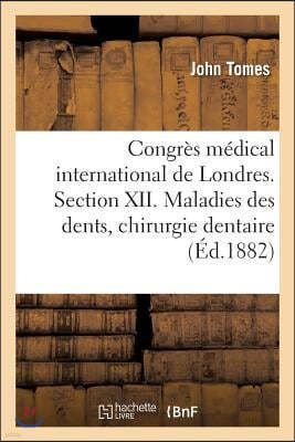 Congres Medical International de Londres. Section XII. Maladies Des Dents: de l'Etude Et Des: Moyens d'Etude de la Chirurgie Dentaire