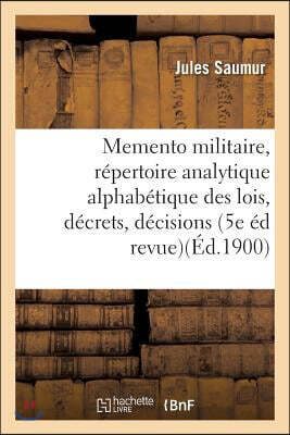 Memento militaire: répertoire analytique alphabétique des lois, décrets, décisions, circulaires: instructions concernant l'armée insérés au Bulletin o
