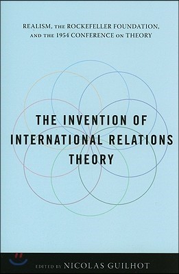 The Invention of International Relations Theory: Realism, the Rockefeller Foundation, and the 1954 Conference on Theory