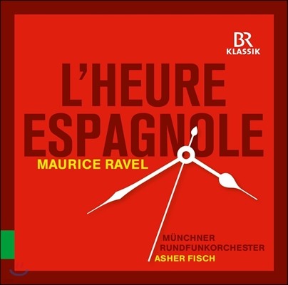 Asher Fisch / Julien Behr 라벨: 코메디 오페라 '스페인의 시간' / 샤브리에: 랩소디 '에스파냐' (Ravel: L'Heure Espagnole / Chabrier: Espana) 아르케스, 베어, 뮌헨 방송 관현악단, 아셔 피쉬