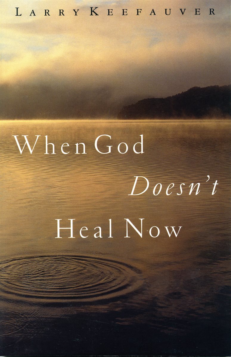 When God Doesn&#39;t Heal Now