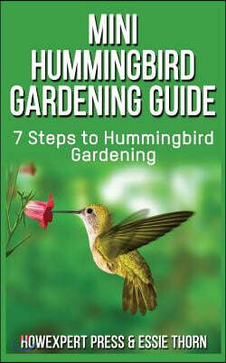 Mini Hummingbird Gardening Guide: 7 Steps to Hummingbird Gardening