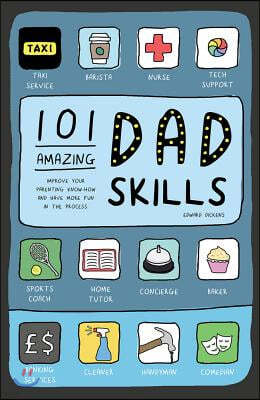 101 Amazing Dad Skills: Improve Your Parenting Know-How and Have More Fun in the Process