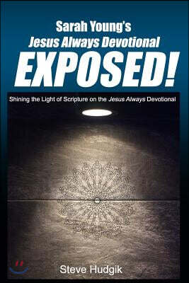 Sarah Young's Jesus Always Devotional EXPOSED!: Shining the Light of Scripture on the Jesus Always Devotional