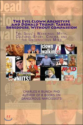 The Evil Clown Archetype and Donald Trump: Takers, Shredders, Without Compassion: The Soul's Warnings: Myth, Cultural Story, Cinema, and the Unconscio