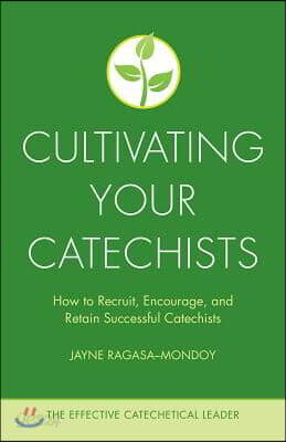 Cultivating Your Catechists: How to Recruit, Encourage, and Retain Successful Catechists