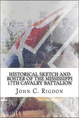Historical Sketch and Roster of The Mississippi 17th Cavalry Battalion: Partisan Rangers