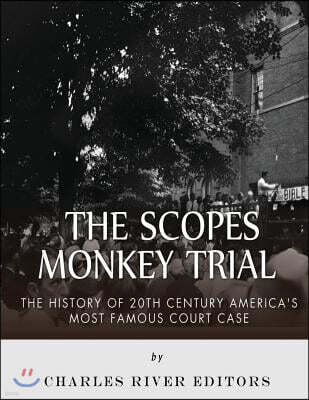 The Scopes Monkey Trial: The History of 20th Century America's Most Famous Court Case