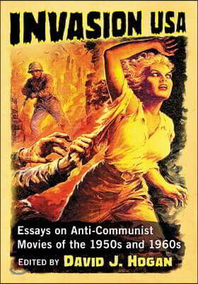 Invasion USA: Essays on Anti-Communist Movies of the 1950s and 1960s