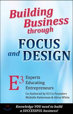 Building Business Through Focus and Design: E3 - Experts Educating Entrepreneurs