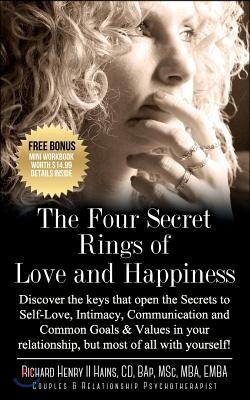 The Four Secret Rings of Love and Happiness: Discover the keys that open the Secrets to Self-Love, Intimacy, Communication and Common Goals & Values i
