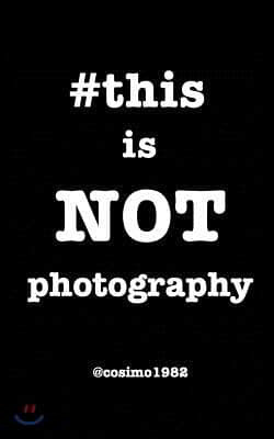 #thisisnotphotography