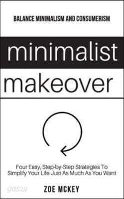Minimalist Makeover: Four Easy, Step-by-Step Strategies To Simplify Your Life Just As Much As You Want - Balance Minimalism and Consumerism