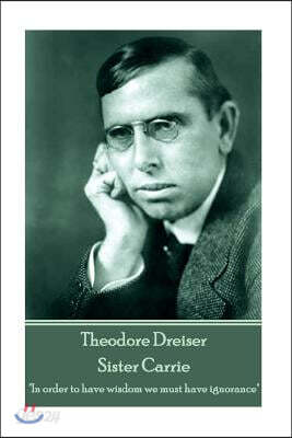 Theodore Dreiser - Sister Carrie: "In order to have wisdom we must have ignorance"