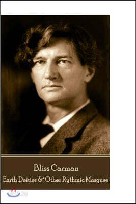 Bliss Carman - Earth Deities & Other Rythmic Masques