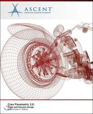 Creo Parametric 3.0: Cable and Harness Design