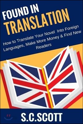 Found in Translation: How to Translate Your Book Into Foreign Languages: Make More Money and Find New Readers with Book Translations