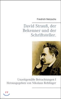 David Strauß, der Bekenner und der Schriftsteller.: Unzeitgemaße Betrachtungen I