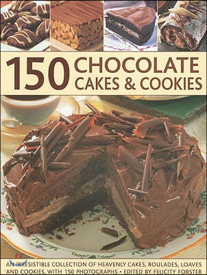 150 Chocolate Cakes & Cookies: An Irresistible Collection of Heavenly Cakes, Roulades, Loaves and Cookies, with 150 Photographs