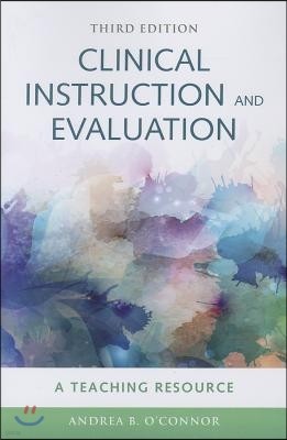 Clinical Instruction & Evaluation: A Teaching Resource: A Teaching Resource