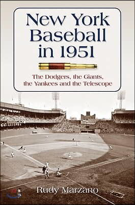 New York Baseball in 1951: The Dodgers, the Giants, the Yankees and the Telescope