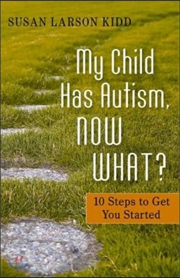 My Child Has Autism, Now What?: 10 Steps to Get You Started