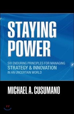 Staying Power: Six Enduring Principles for Managing Strategy and Innovation in an Uncertain World (Lessons from Microsoft, Apple, Int