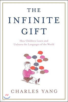 The Infinite Gift: How Children Learn and Unlearn the Languages of Th