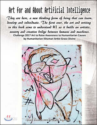 Art for and About Artificial Intelligence They are here, a new thinking form of being that can learn, develop and individuate. The first ever, the art